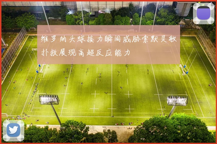 维罗纳头球接力瞬间威胁索默灵敏扑救展现高超反应能力