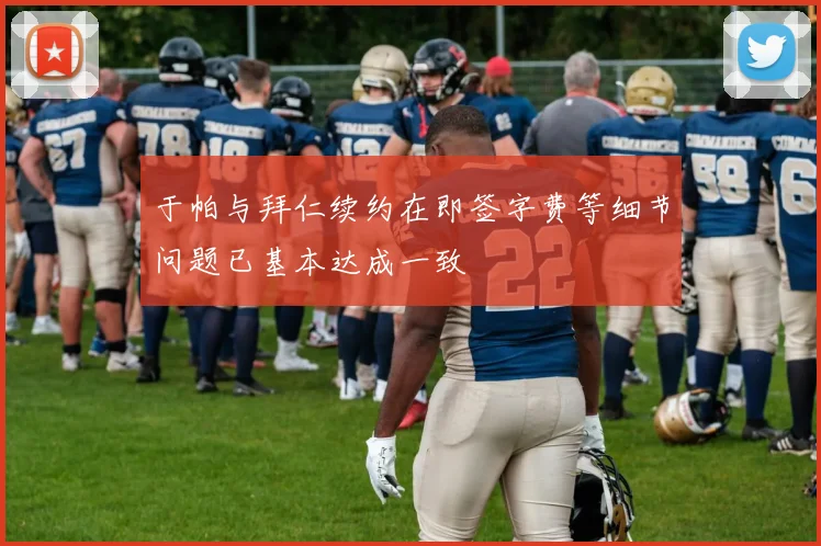 于帕与拜仁续约在即签字费等细节问题已基本达成一致