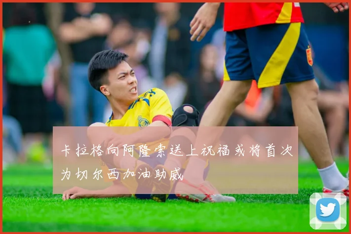 卡拉格向阿隆索送上祝福或将首次为切尔西加油助威