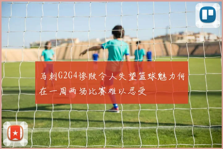 马刺G2G4惨败令人失望篮球魅力何在一周两场比赛难以忍受